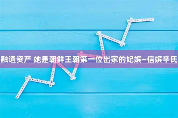 融通资产 她是朝鲜王朝第一位出家的妃嫔—信嫔辛氏